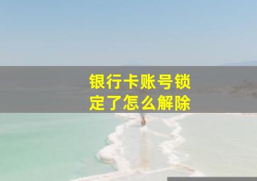 银行卡账号锁定了怎么解除