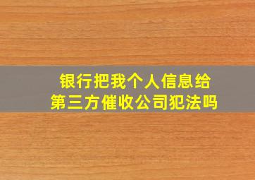 银行把我个人信息给第三方催收公司犯法吗