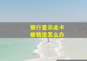 银行显示此卡被锁定怎么办