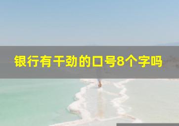 银行有干劲的口号8个字吗