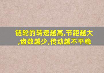 链轮的转速越高,节距越大,齿数越少,传动越不平稳