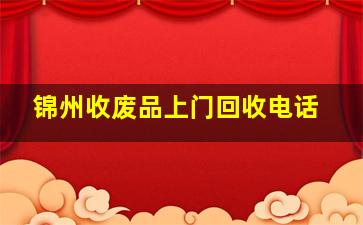 锦州收废品上门回收电话