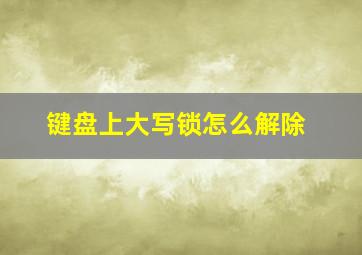 键盘上大写锁怎么解除