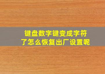 键盘数字键变成字符了怎么恢复出厂设置呢