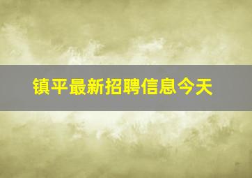 镇平最新招聘信息今天