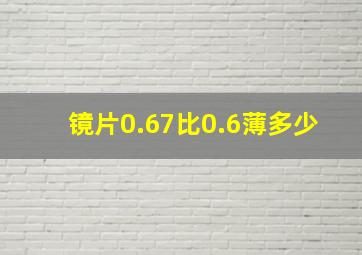 镜片0.67比0.6薄多少