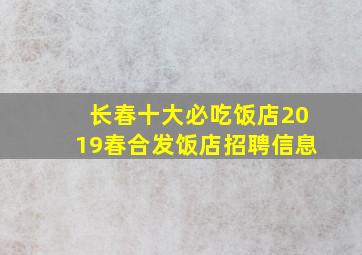 长春十大必吃饭店2019春合发饭店招聘信息