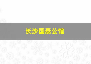 长沙国泰公馆