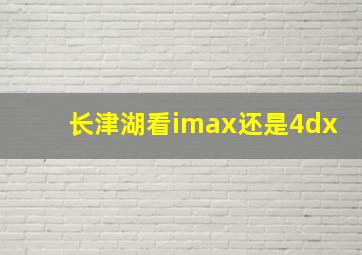 长津湖看imax还是4dx