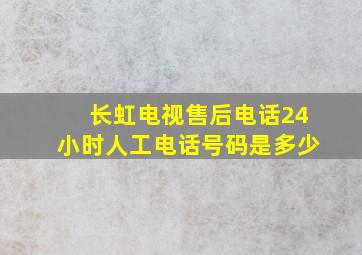 长虹电视售后电话24小时人工电话号码是多少