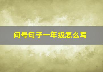 问号句子一年级怎么写