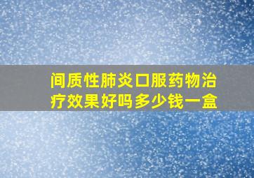 间质性肺炎口服药物治疗效果好吗多少钱一盒