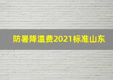 防暑降温费2021标准山东