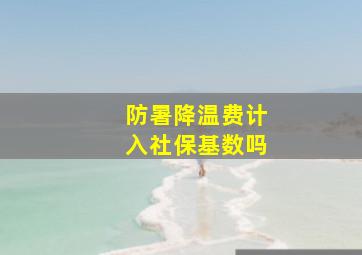 防暑降温费计入社保基数吗