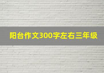 阳台作文300字左右三年级