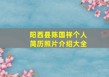 阳西县陈国祥个人简历照片介绍大全