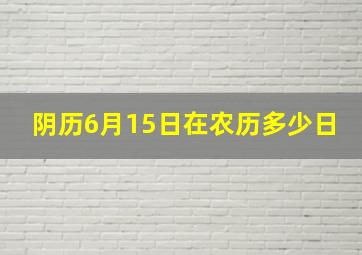 阴历6月15日在农历多少日