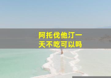 阿托伐他汀一天不吃可以吗