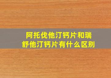 阿托伐他汀钙片和瑞舒他汀钙片有什么区别