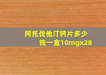 阿托伐他汀钙片多少钱一盒10mgx28