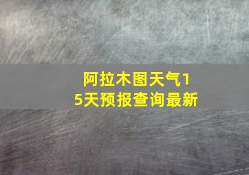 阿拉木图天气15天预报查询最新