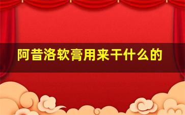 阿昔洛软膏用来干什么的