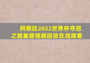 阿根廷2022世界杯夺冠之路集锦视频回放在线观看