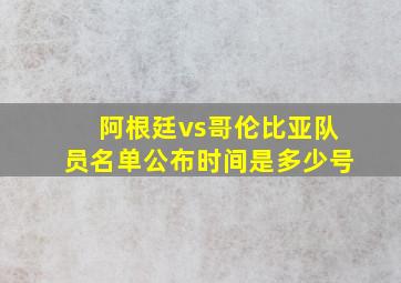 阿根廷vs哥伦比亚队员名单公布时间是多少号