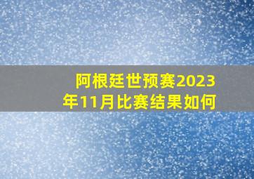 阿根廷世预赛2023年11月比赛结果如何