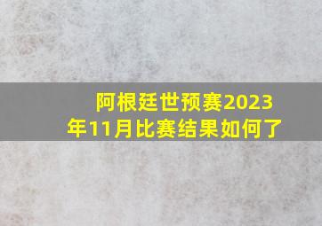 阿根廷世预赛2023年11月比赛结果如何了