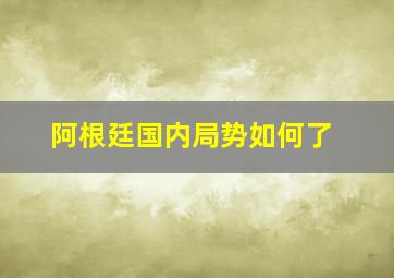 阿根廷国内局势如何了