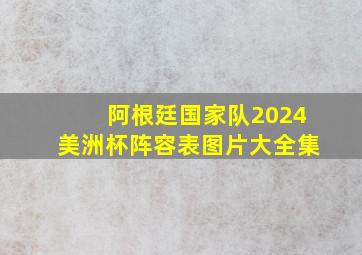 阿根廷国家队2024美洲杯阵容表图片大全集