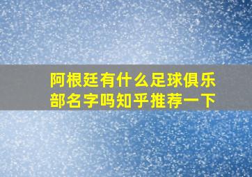 阿根廷有什么足球俱乐部名字吗知乎推荐一下