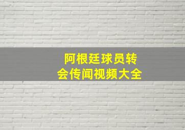 阿根廷球员转会传闻视频大全