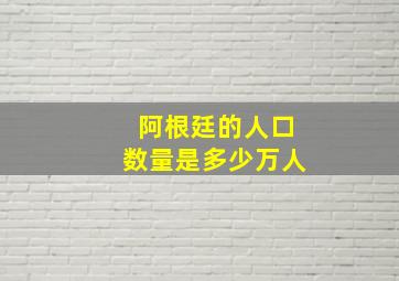 阿根廷的人口数量是多少万人