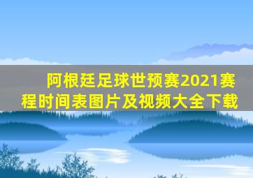 阿根廷足球世预赛2021赛程时间表图片及视频大全下载