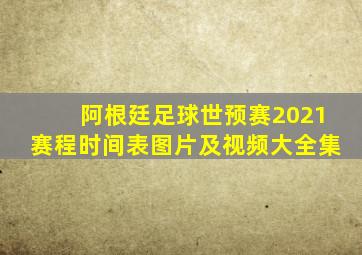 阿根廷足球世预赛2021赛程时间表图片及视频大全集