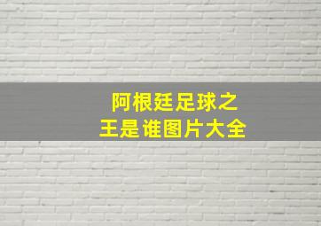 阿根廷足球之王是谁图片大全