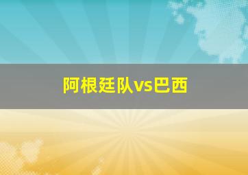 阿根廷队vs巴西