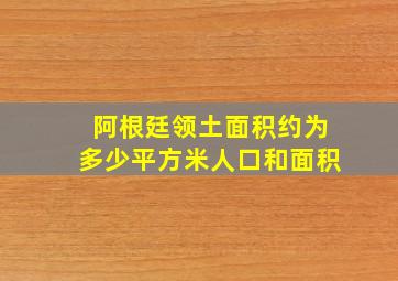 阿根廷领土面积约为多少平方米人口和面积