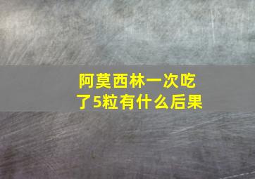 阿莫西林一次吃了5粒有什么后果