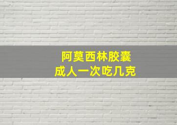 阿莫西林胶囊成人一次吃几克