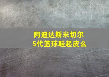 阿迪达斯米切尔5代篮球鞋起皮么