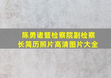 陈勇诸暨检察院副检察长简历照片高清图片大全