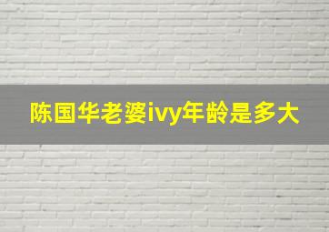 陈国华老婆ivy年龄是多大