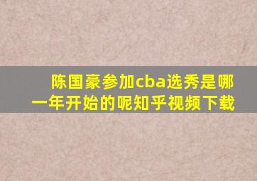 陈国豪参加cba选秀是哪一年开始的呢知乎视频下载