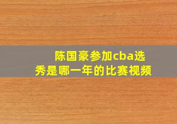 陈国豪参加cba选秀是哪一年的比赛视频