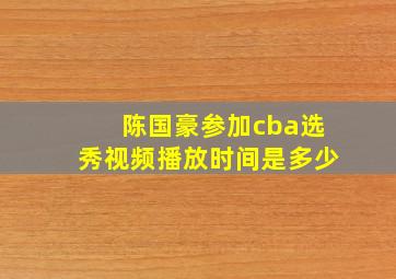 陈国豪参加cba选秀视频播放时间是多少