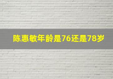 陈惠敏年龄是76还是78岁