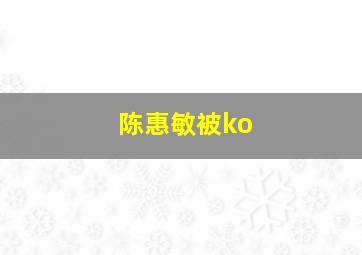 陈惠敏被ko